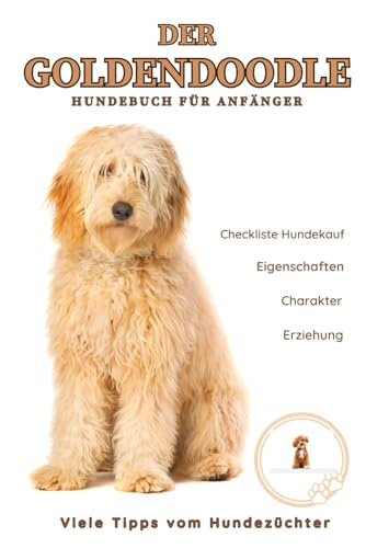 Buch über Goldendoodle, Golden Retriever x Pudel, Rasse-Beschreibung-Portrait, Charakter Eigenschaften, Gesundheit, Pflege, Hund: Hundebuch für ... Welpen kaufen, viele Tipps und mehr Buch über Goldendoodle, Golden Retriever x Pudel, Rasse-Beschreibung-Portrait, Charakter Eigenschaften, Gesundheit, Pflege, Hund: Hundebuch für ... Welpen kaufen, viele Tipps und mehr