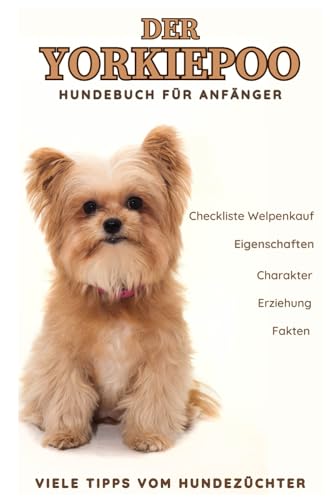 Buch über Yorkiepoo, Yorkiepoowelpen, Yorkshire Terrier x Pudel, Rasse-Portrait, Charakter Eigenschaften, Gesundheit: Welpenbuch, Hundebuch für ... Schritt für Schritt Anleitungen, Poo Buch über Yorkiepoo, Yorkiepoowelpen, Yorkshire Terrier x Pudel, Rasse-Portrait, Charakter Eigenschaften, Gesundheit: Welpenbuch, Hundebuch für ... Schritt für Schritt Anleitungen, Poo von Independently published