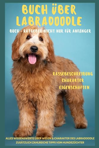 Buch über den Labradoodle, Ratgeber - Der Doodle, Labrador x Pudel, Rasse-Beschreibung-Portrait, Charakter Eigenschaften, Gesundheit: Hundebuch für ... Charakter viele Tipps und mehr