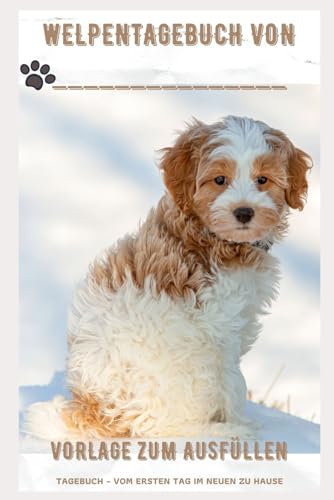 Das Cavapoo Welpentagebuch für Neueinsteiger, Hundetagebuch für Anfänger, Vorlage zum ausfüllen, liniert: Welpenentwicklung ab dem 1. Tag zu Hause: ... erster Cavapo, Tagebuch für Welpenbesitzer Das Cavapoo Welpentagebuch für Neueinsteiger, Hundetagebuch für Anfänger, Vorlage zum ausfüllen, liniert: Welpenentwicklung ab dem 1. Tag zu Hause: ... erster Cavapo, Tagebuch für Welpenbesitzer