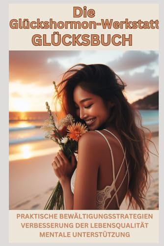 Das Glücksbuch für Frauen: "Die Glückshormon-Werkstatt" Tiefe Bindungen und Selbstliebe - Ein umfassendes Praxisbuch für Erwachsene & Jugendliche: Ein ... Wachstum, Lebenskunst, Übungsbuch Das Glücksbuch für Frauen: "Die Glückshormon-Werkstatt" Tiefe Bindungen und Selbstliebe - Ein umfassendes Praxisbuch für Erwachsene & Jugendliche: Ein ... Wachstum, Lebenskunst, Übungsbuch von Independently published