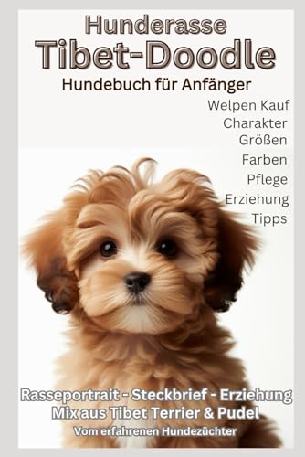 Das Tibet Doodle Buch: Alles über Tibipoo, Tibetdoodle und Tibet Terrier x Pudel Mix: Hundebuch, Welpenbuch, Ratgeber für Minidoodle-Welpen: ... Ratschläge – Geschrieben vom Hunde Züchter Das Tibet Doodle Buch: Alles über Tibipoo, Tibetdoodle und Tibet Terrier x Pudel Mix: Hundebuch, Welpenbuch, Ratgeber für Minidoodle-Welpen: ... Ratschläge – Geschrieben vom Hunde Züchter