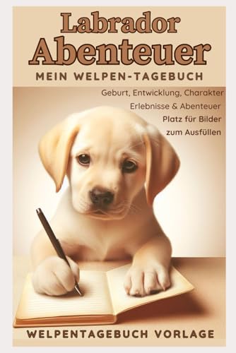 Familienhund Labrador - Mein Welpentagebuch: Vorlage mit Bildern zum Ausfüllen, von der Geburt über die Entwicklung, den Charakter, die Pubertät bis ... ab 8J. Buch-Erinnerungen Familienhund Labrador - Mein Welpentagebuch: Vorlage mit Bildern zum Ausfüllen, von der Geburt über die Entwicklung, den Charakter, die Pubertät bis ... ab 8J. Buch-Erinnerungen