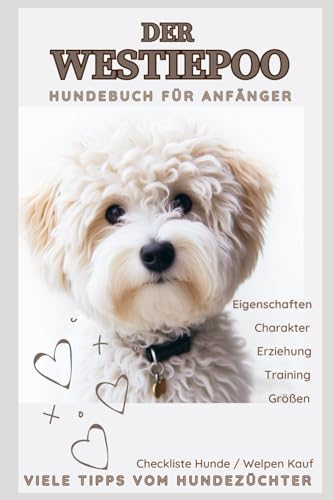 Familienhund Westiepoo, Neue Rasse, Hybrid Hund Westipoo, Hundebuch, Ratgeber zum Welpen Kauf, Erziehung, Größen, Toy, Mini,: Temperament, Wesen, ... mit allen Informationen vom Züchter Familienhund Westiepoo, Neue Rasse, Hybrid Hund Westipoo, Hundebuch, Ratgeber zum Welpen Kauf, Erziehung, Größen, Toy, Mini,: Temperament, Wesen, ... mit allen Informationen vom Züchter von Independently published