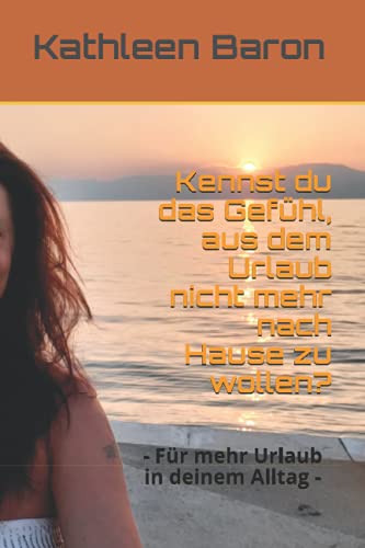Kennst du das Gefühl, aus dem Urlaub nicht mehr nach Hause zu wollen?: -Für mehr Urlaub in deinem Alltag- Kennst du das Gefühl, aus dem Urlaub nicht mehr nach Hause zu wollen?: -Für mehr Urlaub in deinem Alltag- von Independently published