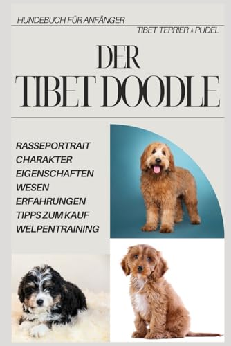 Ratgeber - Der Tibet Doodle, Tibet Terrier x Pudel, Rasse-Beschreibung-Portrait, Wesen, Charakter, Eigenschaften, Gesundheit: Welpenbuch, Hundebuch ... Fakten, Wesensmerkmale, viele Tipps und mehr Ratgeber - Der Tibet Doodle, Tibet Terrier x Pudel, Rasse-Beschreibung-Portrait, Wesen, Charakter, Eigenschaften, Gesundheit: Welpenbuch, Hundebuch ... Fakten, Wesensmerkmale, viele Tipps und mehr