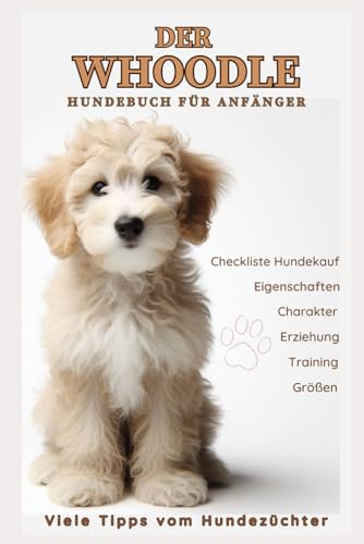 Was ist ein Whoodle? Hundebuch über Whoodles, Informationen zur Rasse in diesem Welpen Buch vom Züchter: Größe, Toy, Mini, Gesundheit & Wohlbefinden, ... aus Pudel & Soft Coated Wheaten Terrier Was ist ein Whoodle? Hundebuch über Whoodles, Informationen zur Rasse in diesem Welpen Buch vom Züchter: Größe, Toy, Mini, Gesundheit & Wohlbefinden, ... aus Pudel & Soft Coated Wheaten Terrier von Independently published