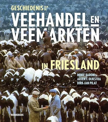 Geschiedenis van de veehandel en veemarkten in Friesland von Uitgeverij Noordboek