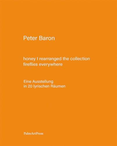 honey I rearranged the collection – fireflies everywhere: Eine Ausstellung in 20 lyrischen Räumen honey I rearranged the collection – fireflies everywhere: Eine Ausstellung in 20 lyrischen Räumen