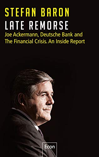 Late Remorse: Joe Ackermann, Deutsche Bank and The Financial Crisis. An Inside Report