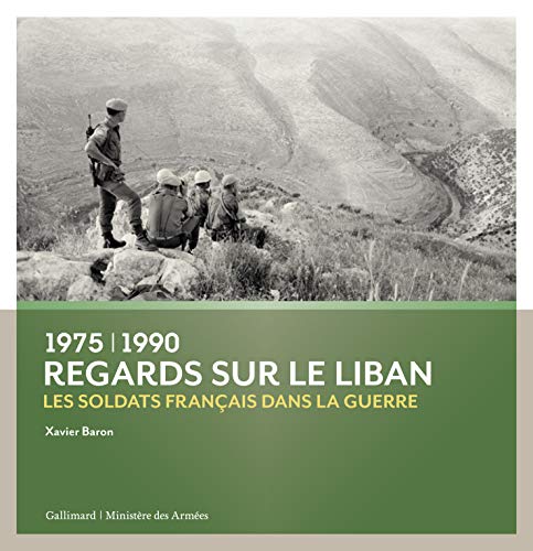 Regards sur le Liban: Les soldats français dans la guerre (1975-1990)