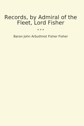 Records, by Admiral of the Fleet, Lord Fisher (Classic Books)