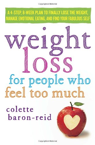 Weight Loss for People Who Feel Too Much: A 4-Step, 8-Week Plan to Finally Lose the Weight, Manage Emotional Eating, and Find Your Fabulous Self