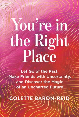 You're in the Right Place: Let Go of the Past, Make Friends With Uncertainty, and Discover the Magic of an Uncharted Future You're in the Right Place: Let Go of the Past, Make Friends With Uncertainty, and Discover the Magic of an Uncharted Future von Hay House LLC
