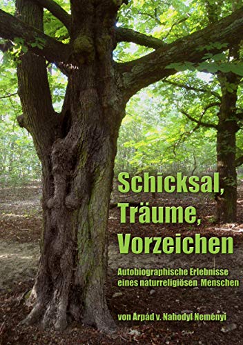 Schicksal, Träume, Vorzeichen: Autobiographische Erlebnisse eines naturreligiösen Menschen Schicksal, Träume, Vorzeichen: Autobiographische Erlebnisse eines naturreligiösen Menschen