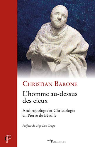L'HOMME AU-DESSUS DES CIEUX: Anthropologie et Christologie en Pierre de Bérulle