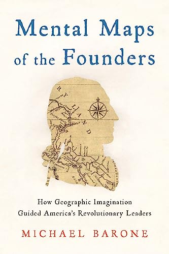 Mental Maps of the Founders: How Geographic Imagination Guided America's Revolutionary Leaders