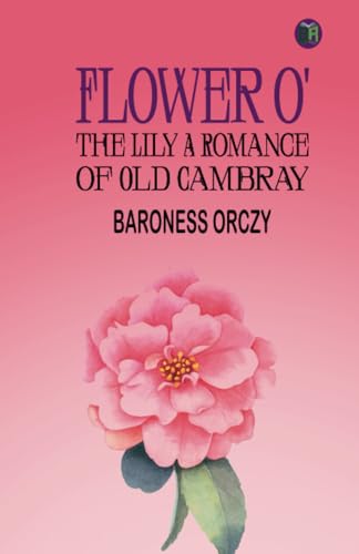Flower o' the Lily A Romance of Old Cambray