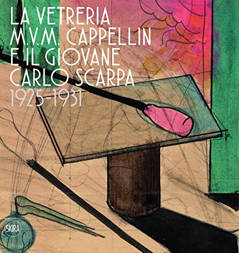The M.V.M. Cappellin Glassworks and a Young Carlo Scarpa: 1925-1931 von Skira Paris