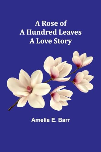 A Rose of a Hundred Leaves: A Love Story von Alpha Edition