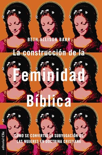 La construcción de la feminidad bíblica: Cómo se convirtió la subyugación de las mujeres en doctrina cristiana La construcción de la feminidad bíblica: Cómo se convirtió la subyugación de las mujeres en doctrina cristiana von Editorial CLIE