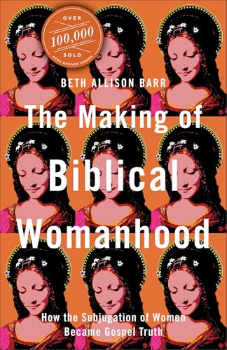 Making of Biblical Womanhood: How the Subjugation of Women Became Gospel Truth