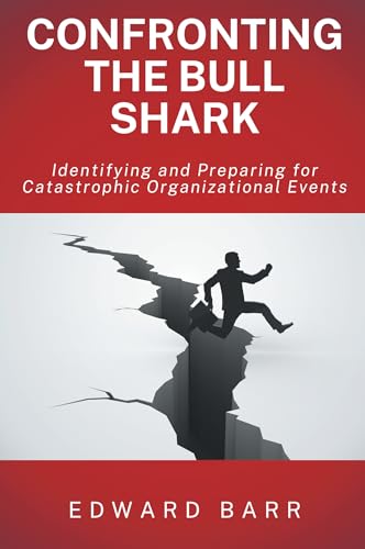 Confronting the Bull Shark: Identifying and Preparing for Catastrophic Organizational Events von Business Expert Press