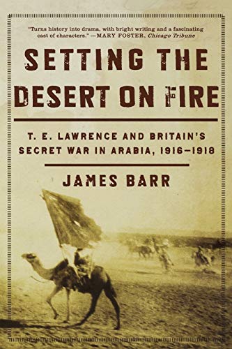 Setting the Desert on Fire: T.E. Lawrence and Britain's Secret War in Arabia, 1916-1918