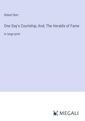One Day's Courtship; And, The Heralds of Fame: in large print von Megali Verlag