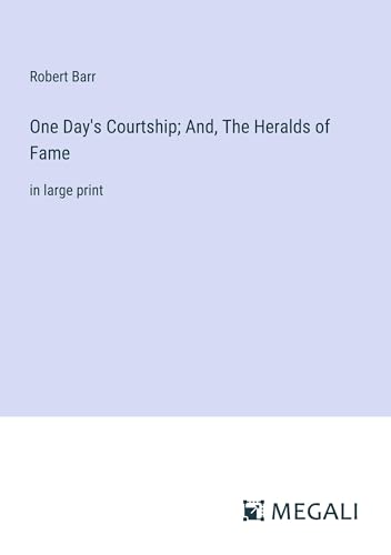 One Day's Courtship; And, The Heralds of Fame: in large print von Megali Verlag