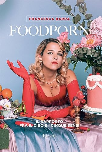 Foodporn. Il rapporto fra il cibo e i cinque sensi (Rizzoli Illustrati) von Mondadori Electa