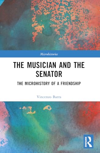 The Musician and the Senator: The Microhistory of a Friendship (Microhistories) von Routledge