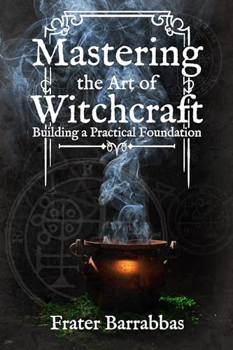 Mastering the Art of Witchcraft: Building a Practical Foundation