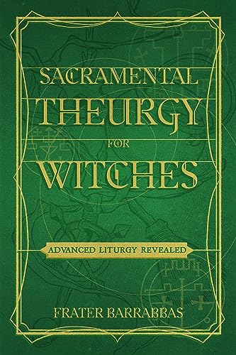 Sacramental Theurgy for Witches: Advanced Liturgy Revealed