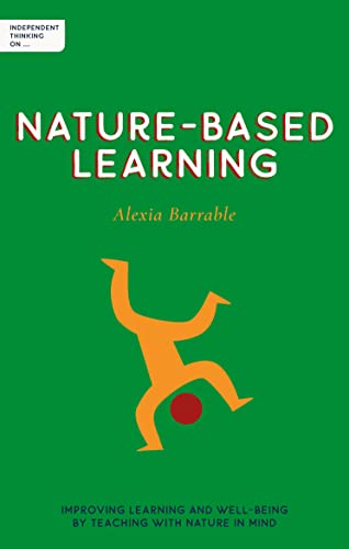 Independent Thinking on Nature-Based Learning: Improving Learning and Well-Being by Teaching with Nature in Mind
