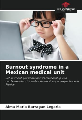 Burnout syndrome in a Mexican medical unit: Job burnout syndrome and its relationship with cardiovascular risk and oxidative stress, an experience in Mexico. von Our Knowledge Publishing