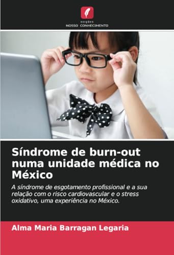 Síndrome de burn-out numa unidade médica no México: A síndrome de esgotamento profissional e a sua relação com o risco cardiovascular e o stress oxidativo, uma experiência no México. von Edições Nosso Conhecimento