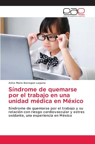 Síndrome de quemarse por el trabajo en una unidad médica en México: Síndrome de quemarse por el trabajo y su relación con riesgo cardiovascular y estres oxidante, una experiencia en México von Editorial Académica Española