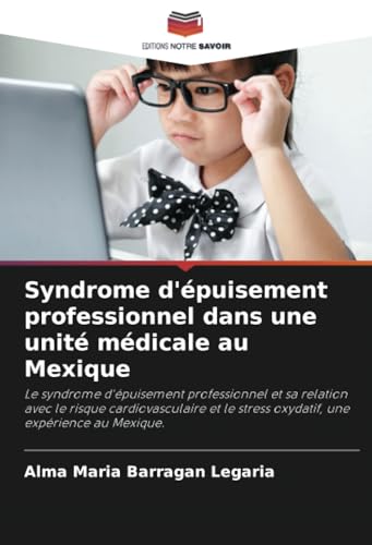 Syndrome d'épuisement professionnel dans une unité médicale au Mexique: Le syndrome d'épuisement professionnel et sa relation avec le risque ... stress oxydatif, une expérience au Mexique. von Editions Notre Savoir