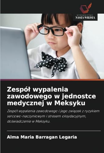 Zespół wypalenia zawodowego w jednostce medycznej w Meksyku: Zespół wypalenia zawodowego i jego związek z ryzykiem sercowo-naczyniowym i stresem ... oksydacyjnym, do¿wiadczenie w Meksyku. von Wydawnictwo Nasza Wiedza
