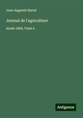 Journal de l'agriculture: Année 1869, Tome 4 Journal de l'agriculture: Année 1869, Tome 4 von Antigonos Verlag