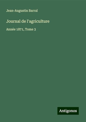 Journal de l'agriculture: Année 1871, Tome 3 Journal de l'agriculture: Année 1871, Tome 3 von Antigonos Verlag