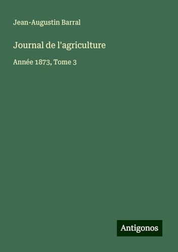 Journal de l'agriculture: Année 1873, Tome 3 von Antigonos Verlag