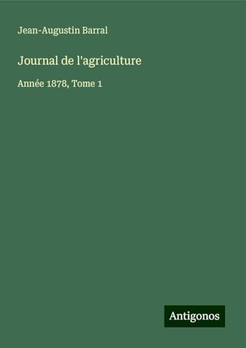 Journal de l'agriculture: Année 1878, Tome 1 Journal de l'agriculture: Année 1878, Tome 1 von Antigonos Verlag
