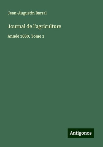 Journal de l'agriculture: Année 1880, Tome 1 Journal de l'agriculture: Année 1880, Tome 1 von Antigonos Verlag