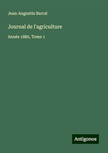 Journal de l'agriculture: Année 1880, Tome 1 Journal de l'agriculture: Année 1880, Tome 1 von Antigonos Verlag
