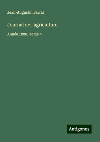 Journal de l'agriculture: Année 1880, Tome 4 Journal de l'agriculture: Année 1880, Tome 4 von Antigonos Verlag