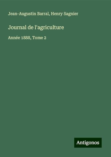 Journal de l'agriculture: Année 1888, Tome 2 Journal de l'agriculture: Année 1888, Tome 2 von Antigonos Verlag