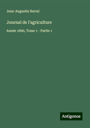 Journal de l'agriculture: Année 1890, Tome 1 - Partie 1 Journal de l'agriculture: Année 1890, Tome 1 - Partie 1 von Antigonos Verlag