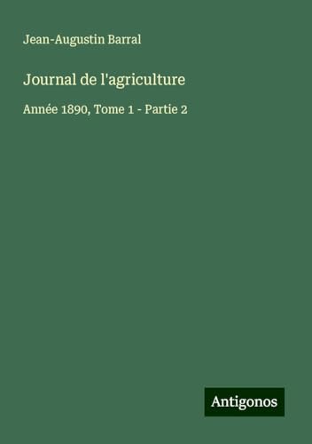 Journal de l'agriculture: Année 1890, Tome 1 - Partie 2 von Antigonos Verlag